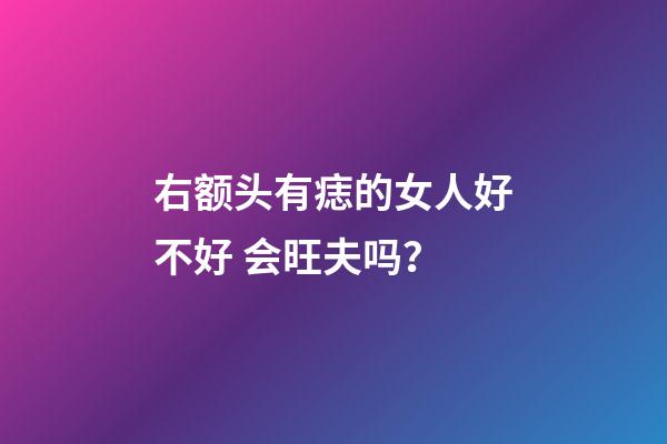 右额头有痣的女人好不好 会旺夫吗？
